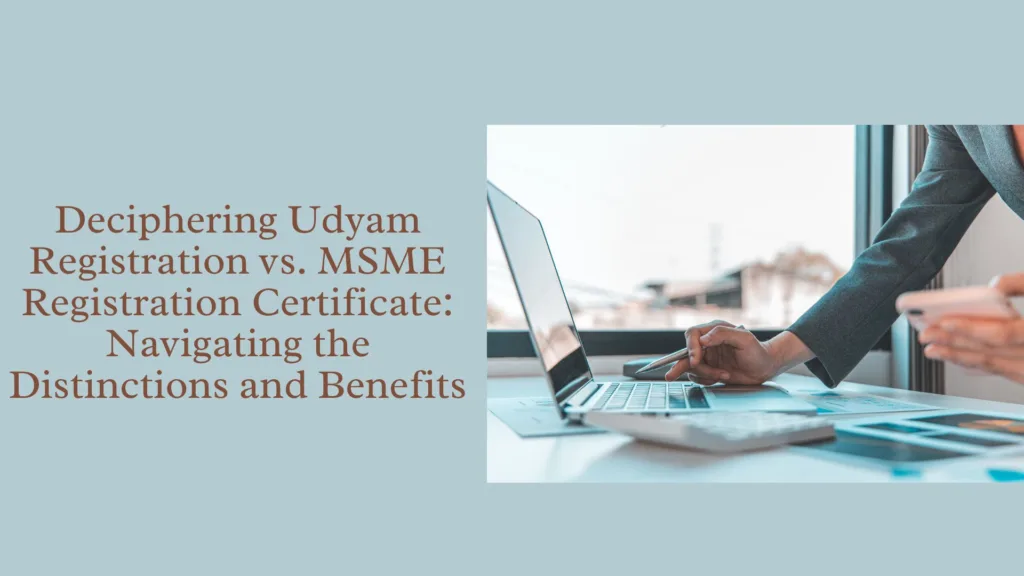 Deciphering Udyam Registration vs. MSME Registration Certificate: Navigating the Distinctions and Benefits