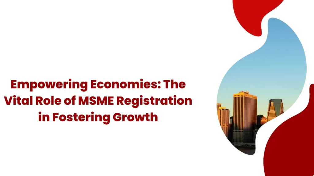 Empowering Economies: The Vital Role of MSME Registration in Fostering Growth