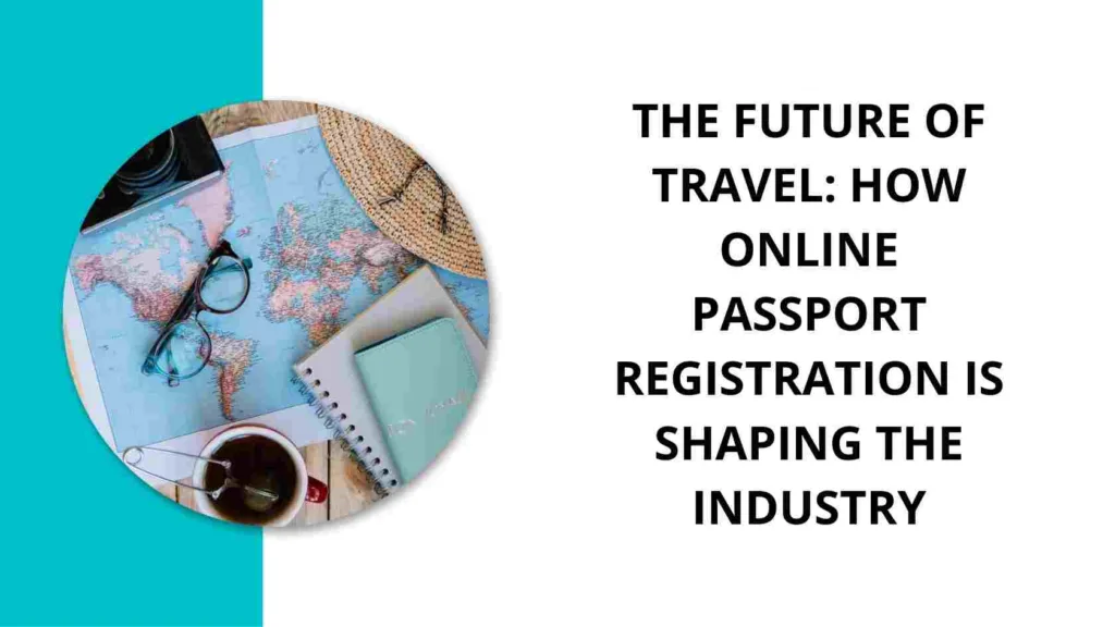 The Future of Travel How Online Passport Registration is Shaping the Industry