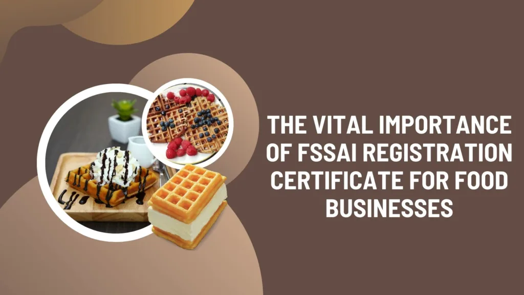 The Vital Importance of FSSAI Registration Certificate for Food Businesses