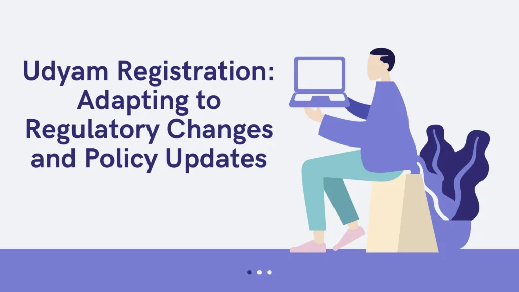 Udyam Registration Adapting to Regulatory Changes and Policy Updates