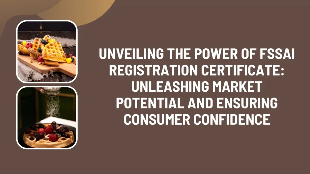 Unveiling the Power of FSSAI Registration Certificate: Unleashing Market Potential and Ensuring Consumer Confidence